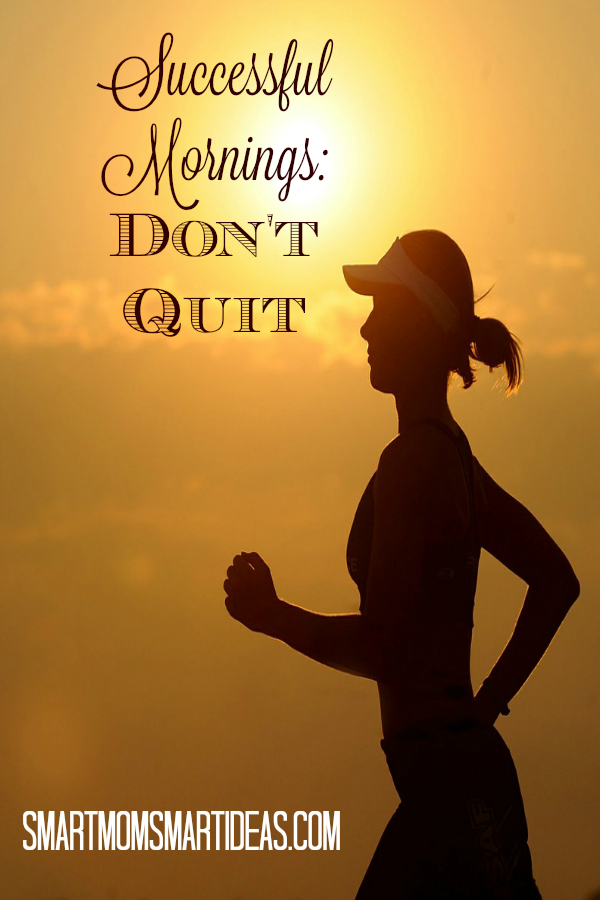 Successful Mornings: Don't Quit. It's Day 14 of our discussion of Make Over Your Mornings. As we look back and look forward, we are challenged - Don't quit.