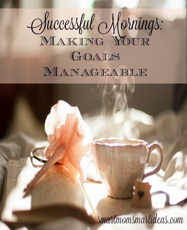 Successful mornings: making your goals manageable. It's day 6 of our discussion of make over your mornings. We are learning the importance of making our goals manageable.