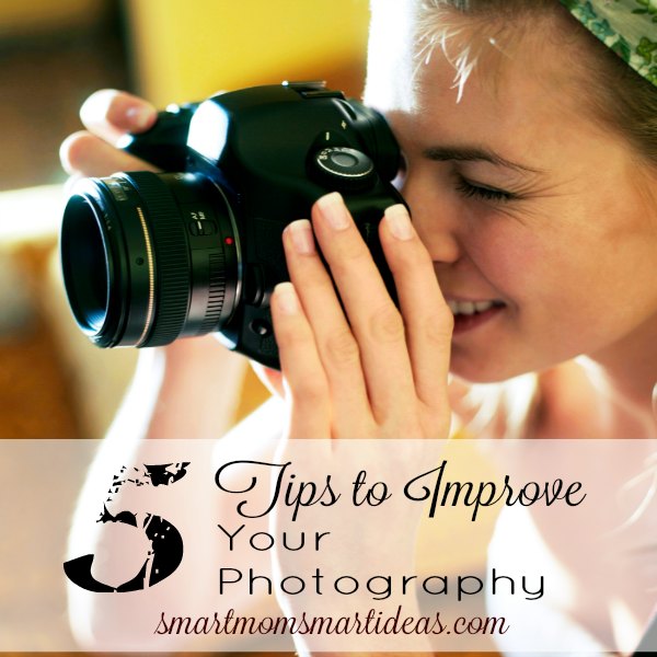 5 Tips to Improve Your Photography - Smart Mom Smart Ideas