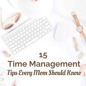 Be more productive every day with these 15 time management tips for busy moms.