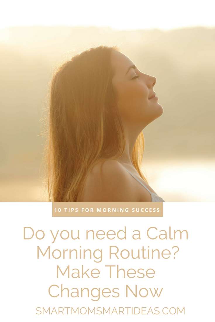 Are your mornings filled with stress and chaos? Transform your mornings to calm with these 10 tips | morning routines | morning routines for moms | routines for moms | #smartmomsmartideas, #mornings, #morningroutines, #routines