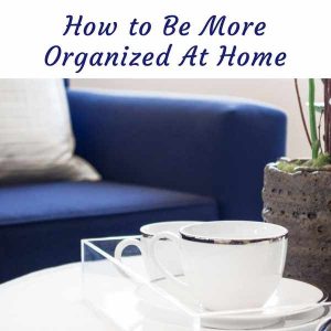 How to be more organized at home | home organization tips | home organization ideas