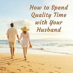 How to spend quality time with your husband | spending time with your spouse | how to have time for your husband