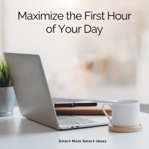 Maximize the first hour of your day