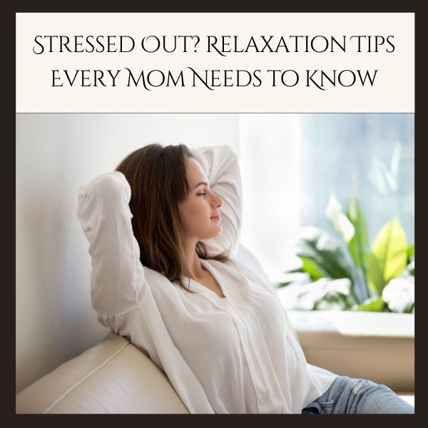 Relaxation tips for stressed out moms